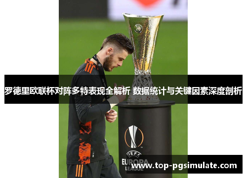 罗德里欧联杯对阵多特表现全解析 数据统计与关键因素深度剖析