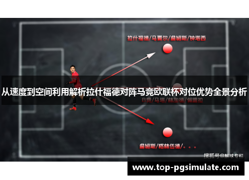 从速度到空间利用解析拉什福德对阵马竞欧联杯对位优势全景分析 从速度到空间利用解析拉什福德对阵马竞欧联杯对位优势全景分析