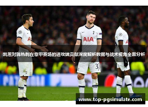 凯恩对阵热刺在意甲赛场的进攻端贡献深度解析数据与战术视角全面分析