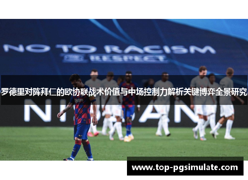 罗德里对阵拜仁的欧协联战术价值与中场控制力解析关键博弈全景研究